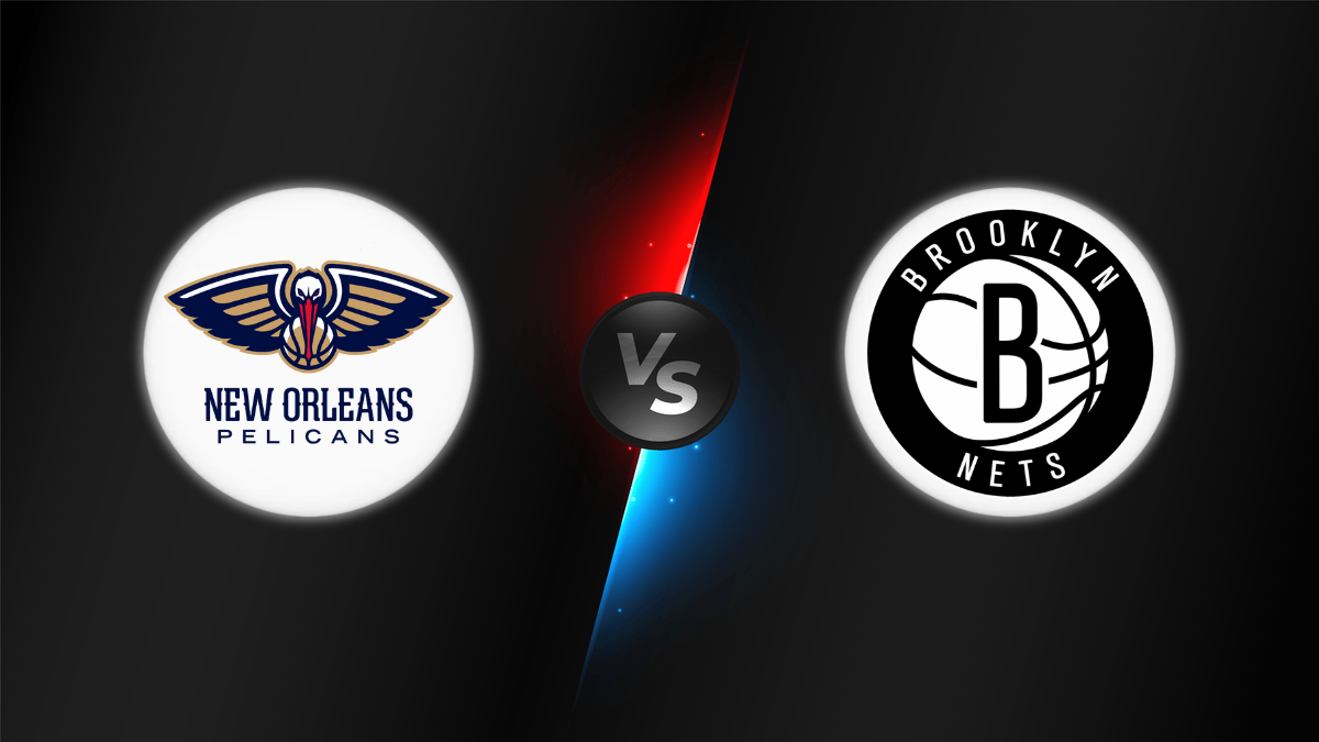 New Orleans Pelicans vs Brooklyn Nets